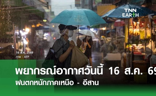 พยากรณ์อากาศวันนี้ 16 ส.ค.69 ฝนตกหนักภาคเหนือ - อีสาน
