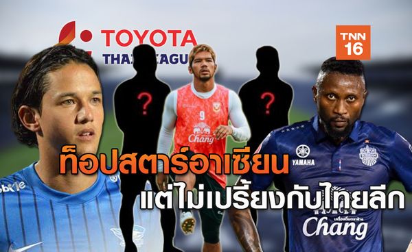ประเด็นร้อนบอลไทย : 5 แข้งท็อปสตาร์อาเซียน ไปไม่รอดบนไทยลีก