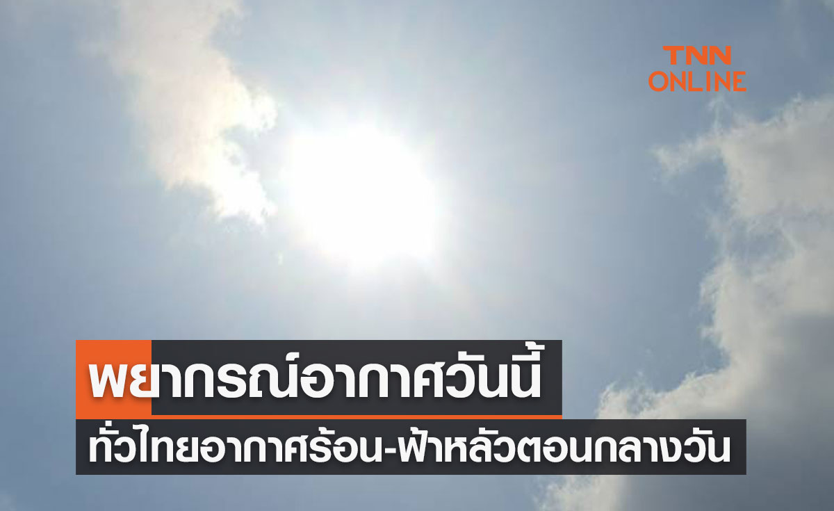 พยากรณ์อากาศวันนี้และ 7 วันข้างหน้า ทั่วไทยอากาศร้อน-ฟ้าหลัวตอนกลางวัน-ฝนคะนอง