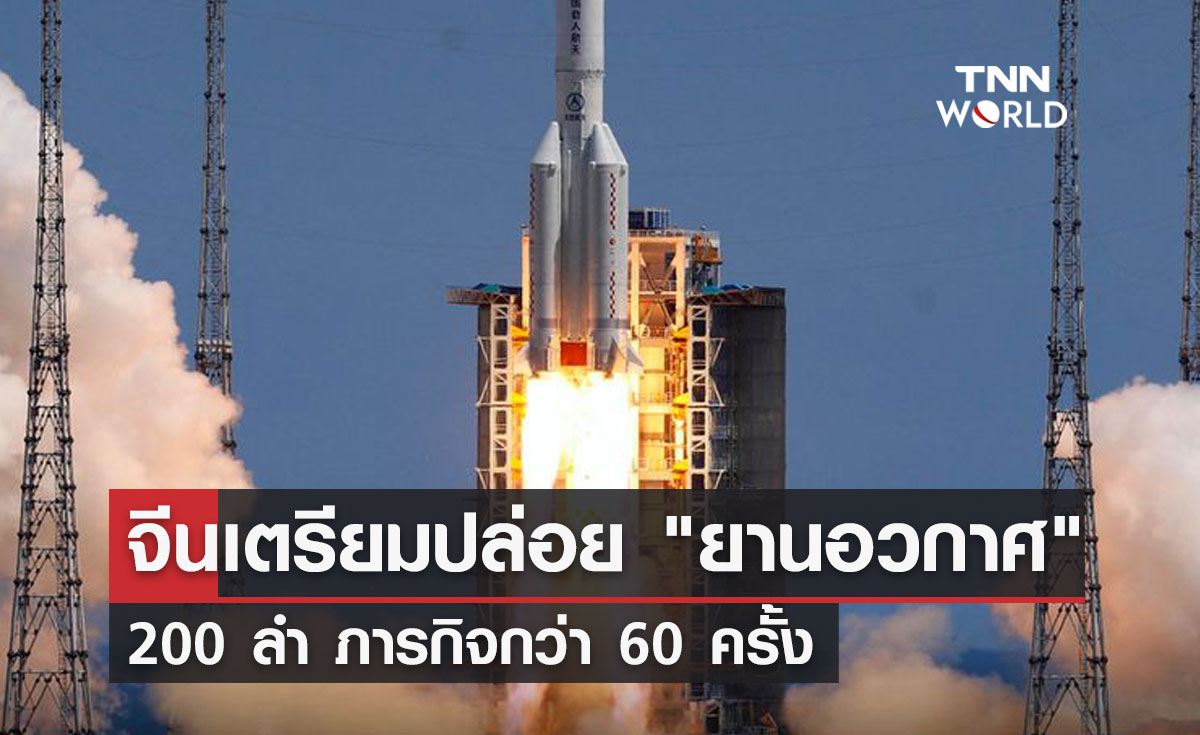 จีนเตรียมปล่อย ยานอวกาศ ในปีนี้ 200 ลำ ภารกิจกว่า 60 ครั้ง