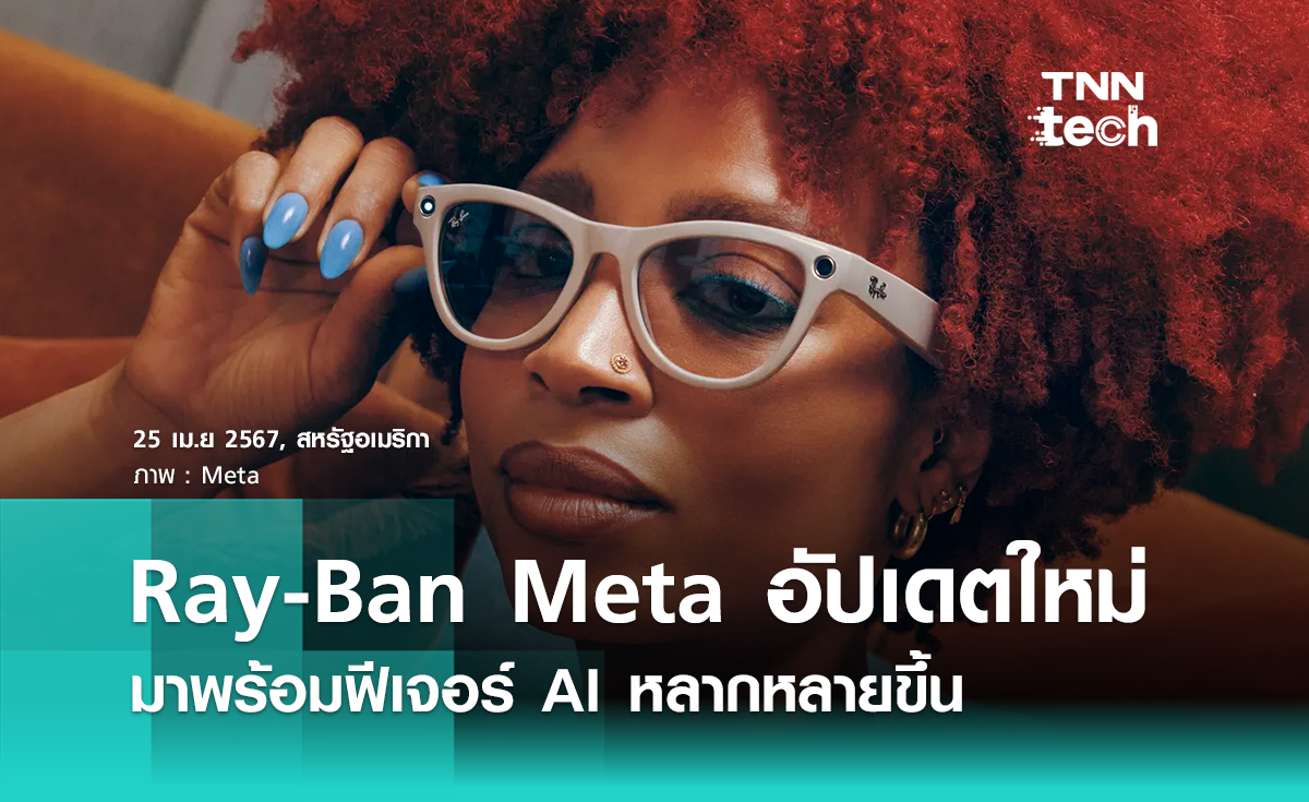 Meta อัปเดตแว่นตา Ray-Ban อัจฉริยะ ขับเคลื่อนด้วย AI พร้อมฟีเจอร์หลากหลายขึ้น 