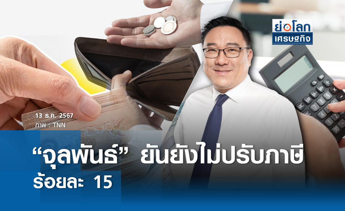 “จุลพันธ์” ยันยังไม่ปรับภาษีร้อยละ 15