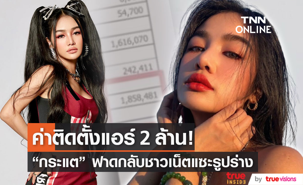 "กระแต" รับตกใจ ค่าติดตั้งแอร์เหยียบ 2 ล้าน พร้อมฟาดกลับชาวเน็ตแซะรูปร่างคนอื่น