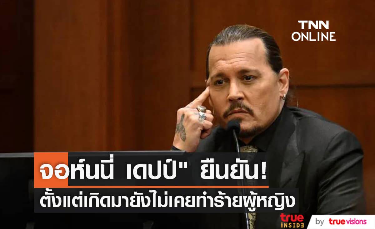 "จอห์นนี่ เดปป์" ยืนยันหนักแน่นในชั้นศาล ไม่เคยลงไม้ลงมือผู้หญิงมาก่อนในชีวิต!