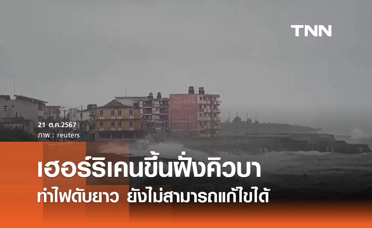 เฮอร์ริเคนออสการ์ ขึ้นฝั่งคิวบา ทำไฟดับยาวยังไม่สามารถแก้ไขได้
