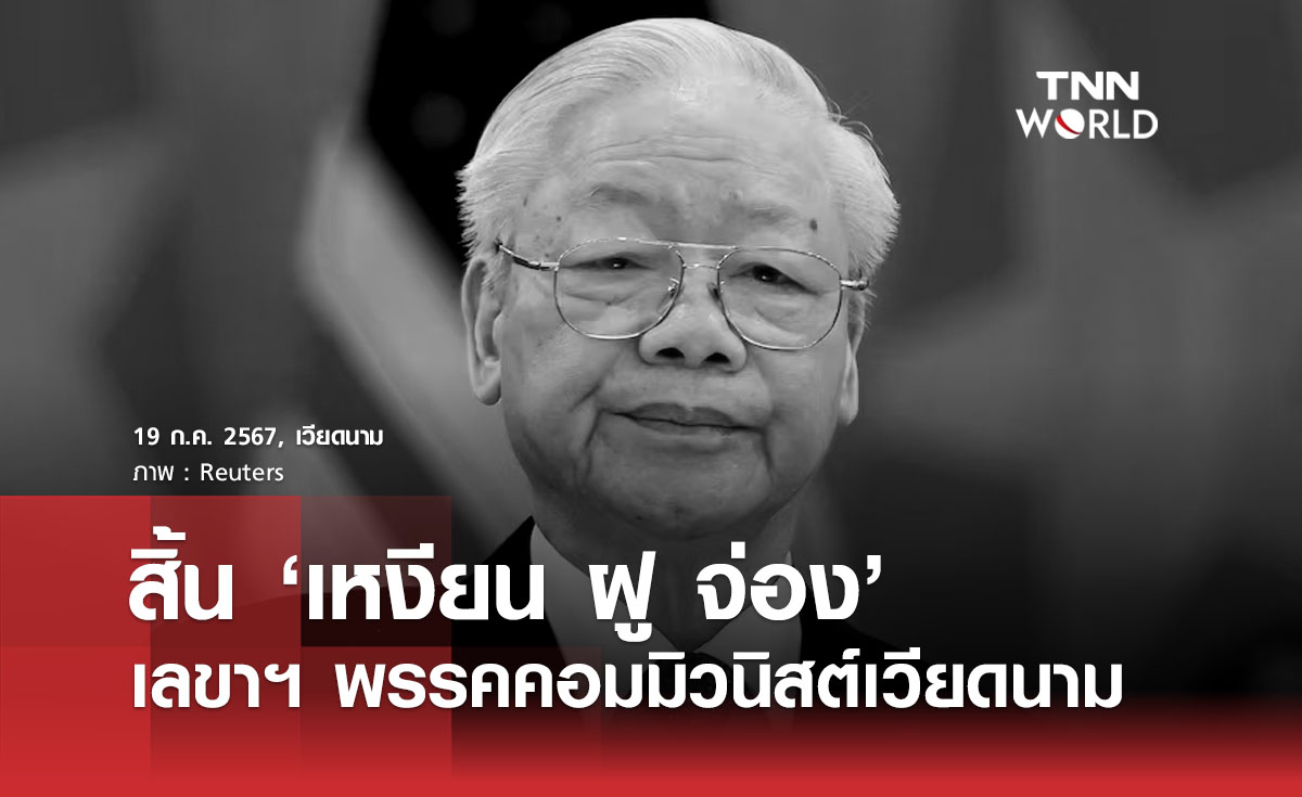 สิ้น ‘เหงียน ฝู จ่อง’ เลขาฯ พรรคคอมมิวนิสต์เวียดนาม