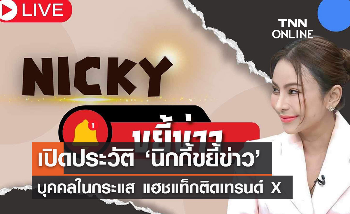เปิดประวัติ ‘นิกกี้ขยี้ข่าว’ บุคคลในกระแส แฮชแท็กติดเทรนด์ X