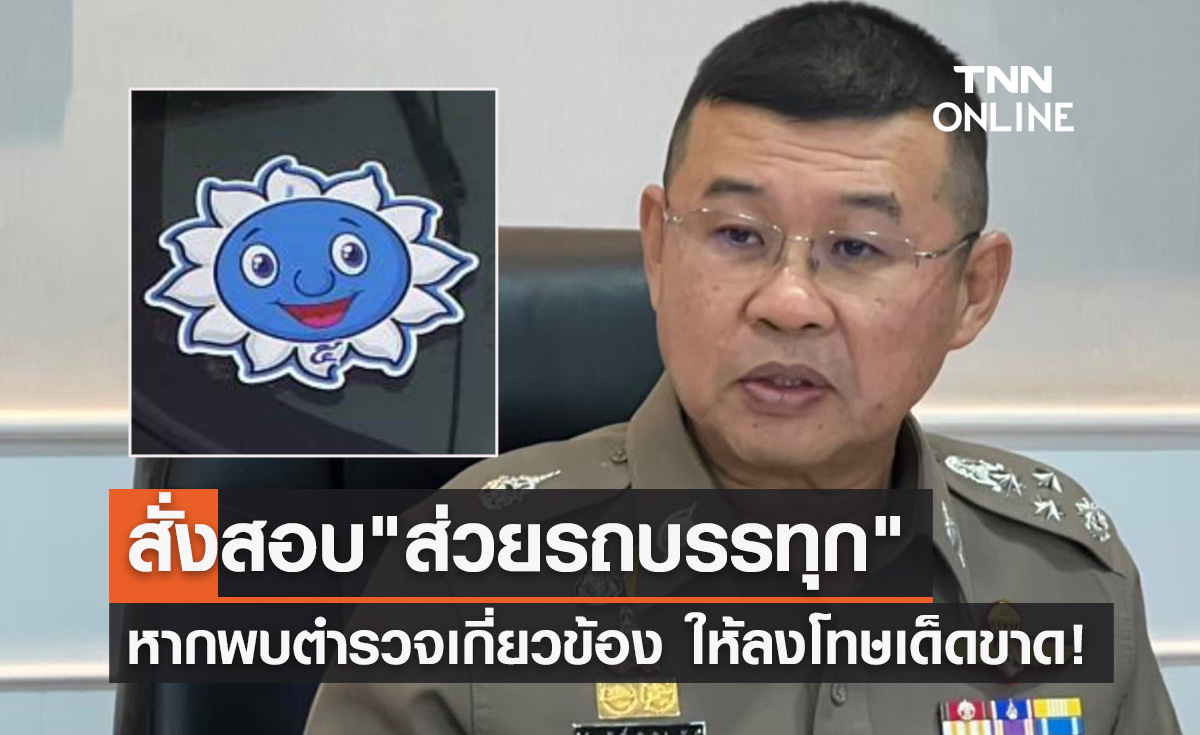 ส่วยรถบรรทุก! ผบ.ตร.สั่งสอบหากพบตำรวจเกี่ยวข้องให้ลงโทษเด็ดขาด
