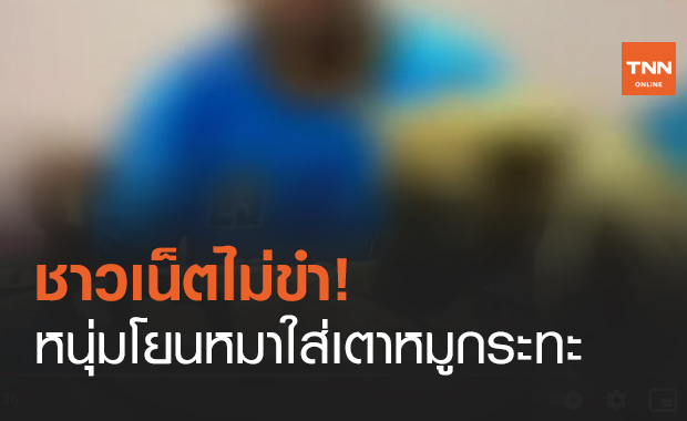 ชาวเน็ตไม่ขำ! ทัวร์ลง หนุ่มโยนหมาใส่เตาหมูกระทะ