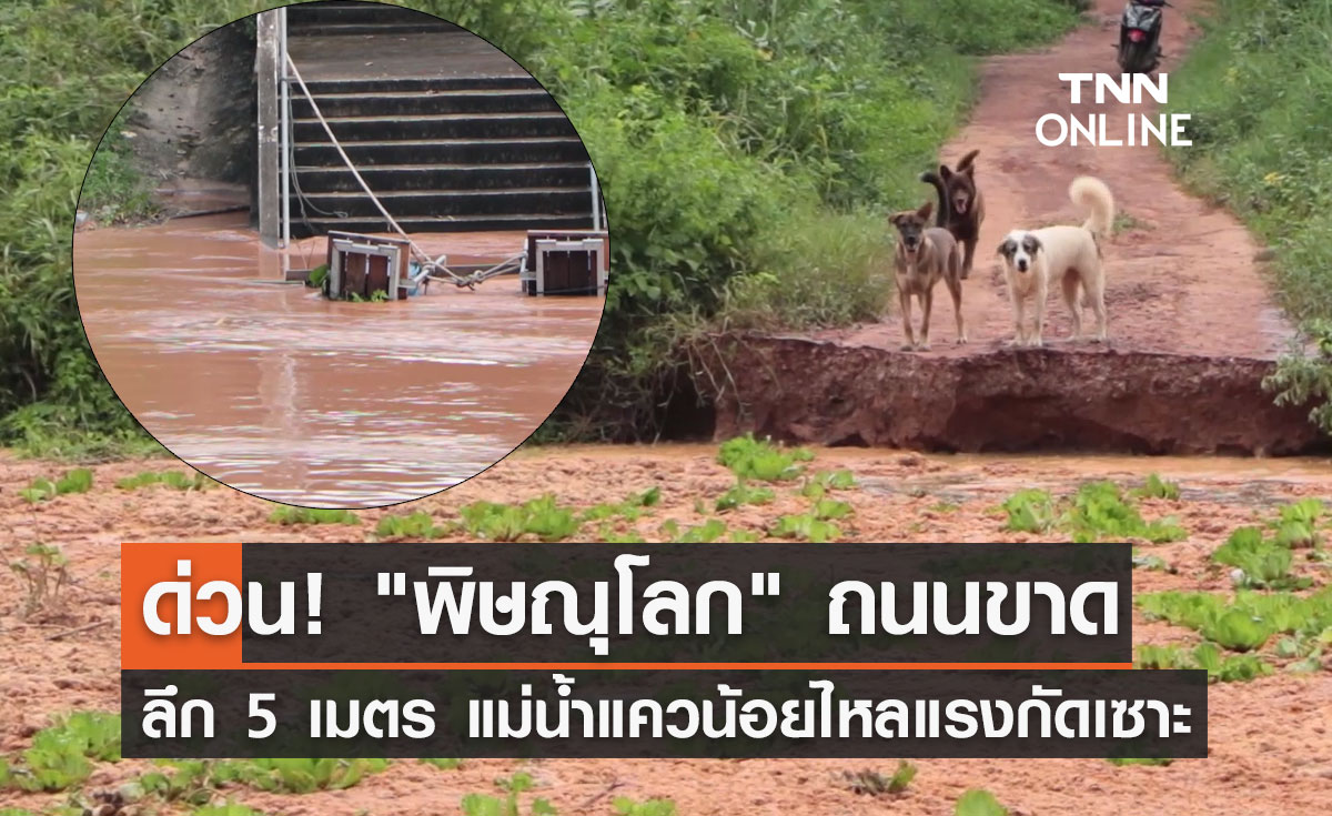 เปิดภาพ "พิษณุโลก" ถนนขาดลึก 5 เมตร  แม่น้ำแควน้อยไหลแรงกัดเซาะ
