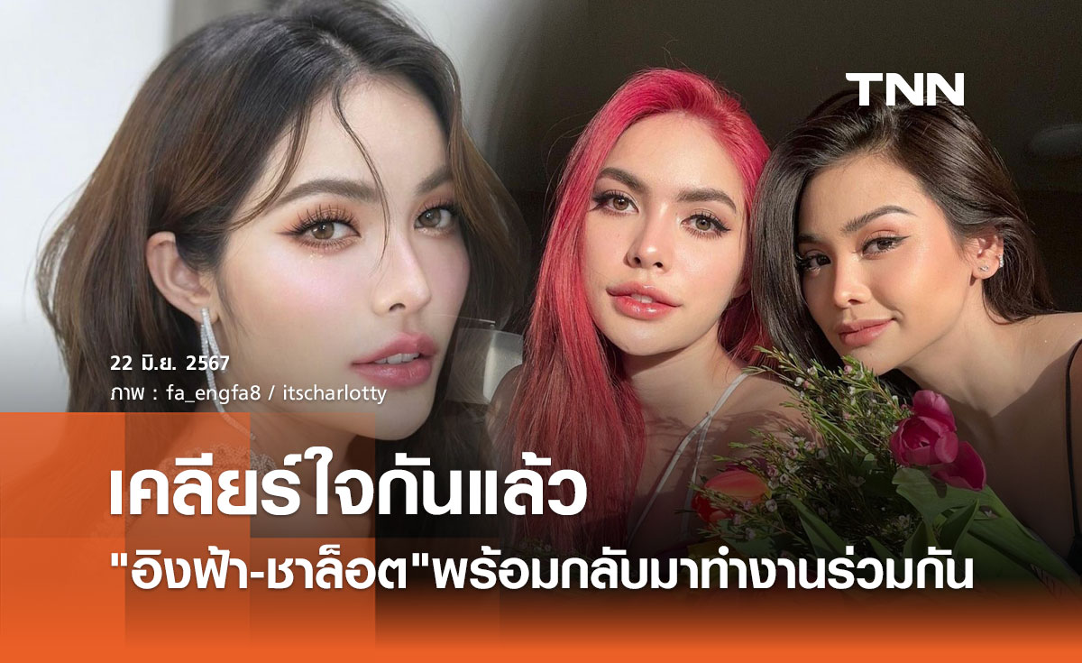ชาล็อต ขอพูดบ้าง ปมดราม่าไม่ลงรอย อิงฟ้า เผยเคลียร์ใจกันแล้ว พร้อมกลับมาเหมือนเดิม