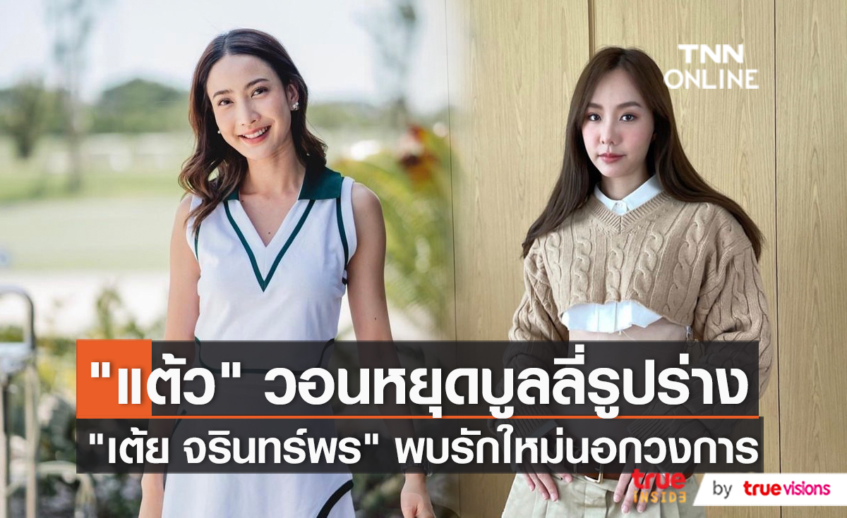“แต้ว” เมินคนบูลลี่เรื่องหุ่น ยินดี “เต้ย จรินทร์พร” มีรักครั้งใหม่   (มีคลิป) 