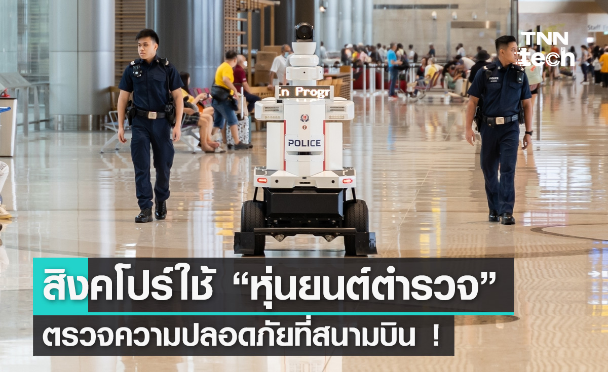 สิงคโปร์ใช้ “หุ่นยนต์ตำรวจ” ตรวจความปลอดภัยที่สนามบิน !