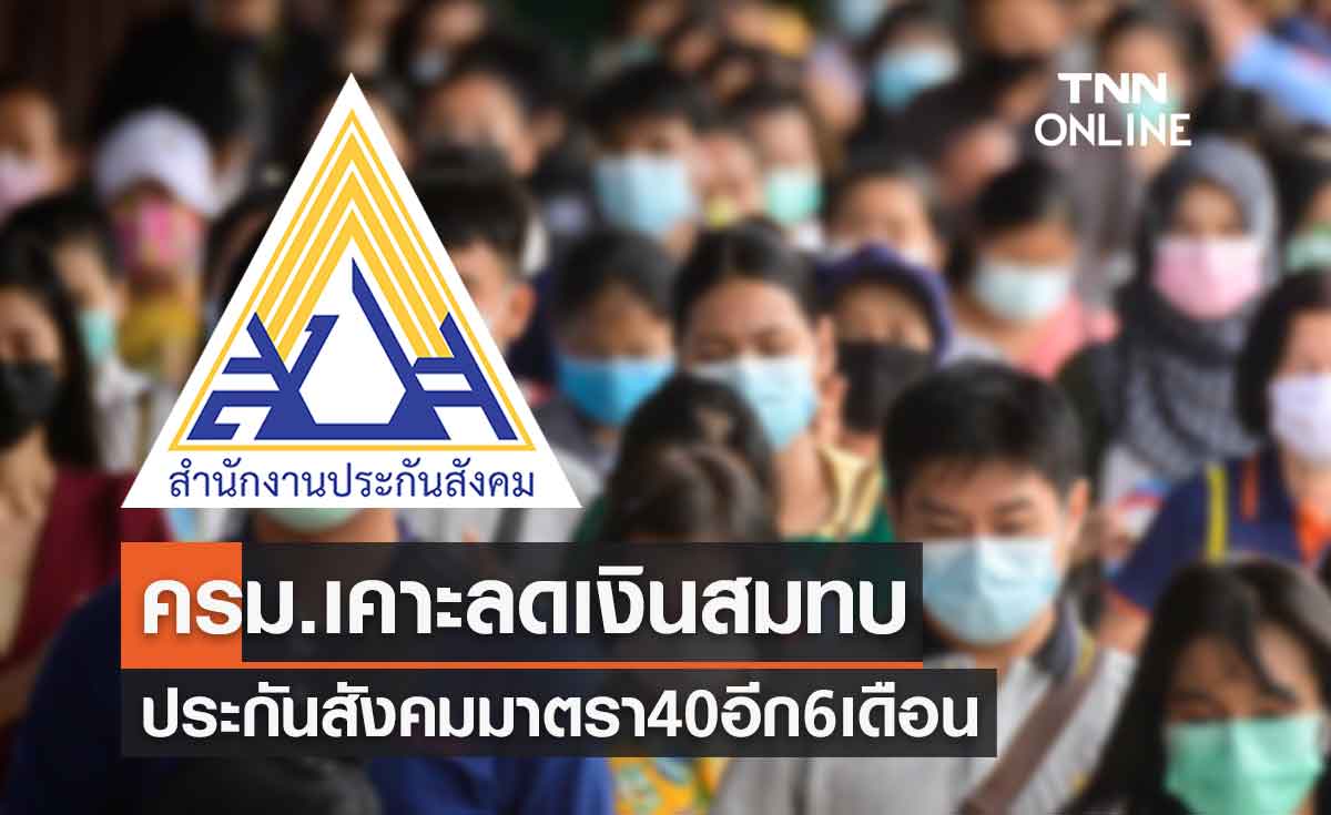 ข่าวดี! ครม.เคาะลดเงินสมทบประกันสังคม ม.40 อีก 6 เดือน