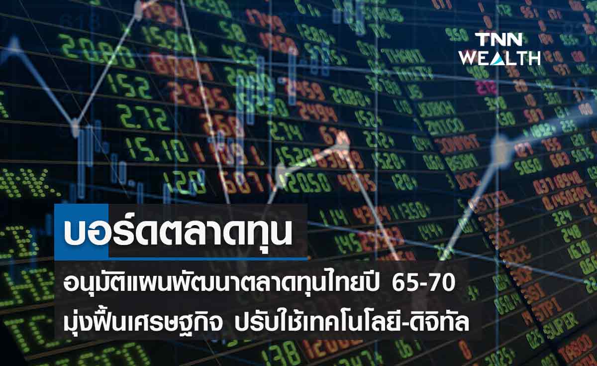 บอร์ดตลาดทุนอนุมัติแผนพัฒนาตลาดทุนไทยปี 65 –70  มุ่งฟื้นเศรษฐกิจ ใช้เทคโนโลยี-ดิจิทัล