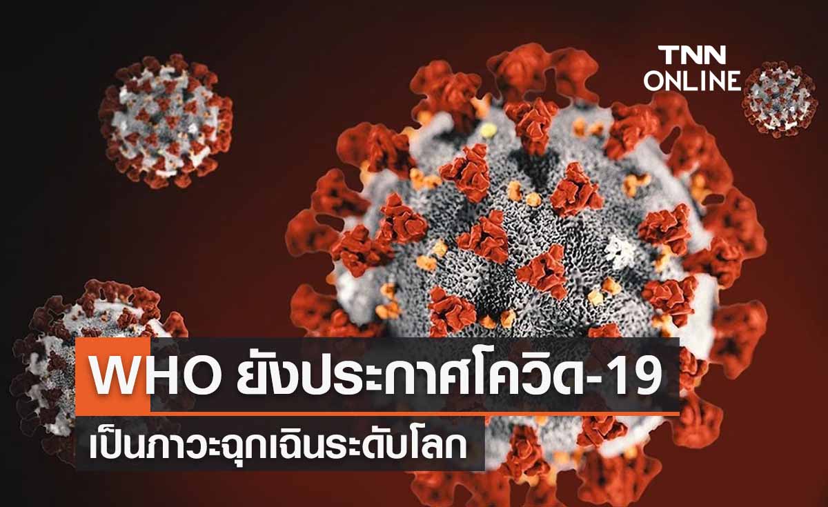WHO ประกาศโควิด-19 ยังเป็นภาวะฉุกเฉินระดับโลก