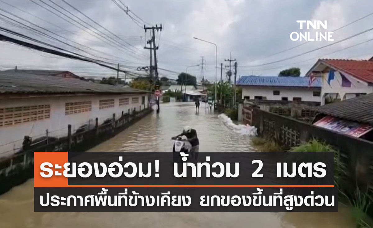 ระยองอ่วม! น้ำท่วม "ตำบลทับมา" 2 เมตร แจ้งพื้นที่ข้างเคียงยกของขึ้นที่สูงด่วน