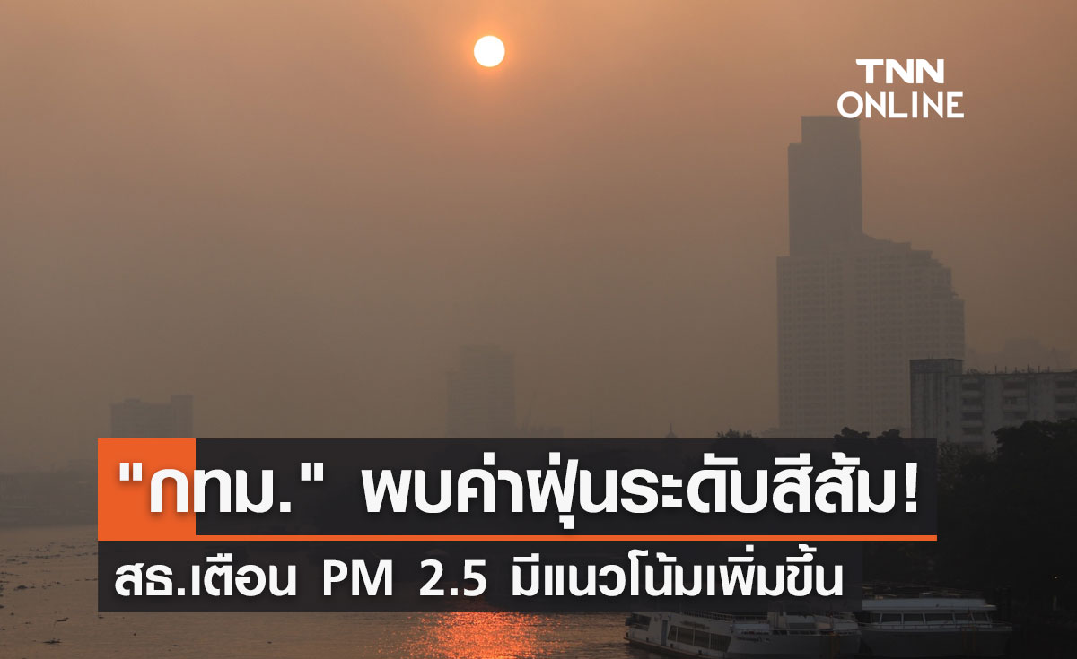 เตือน! "PM 2.5" แนวโน้มเพิ่มขึ้น วันนี้ กทม. พบค่าฝุ่นอยู่ในระดับสีส้ม