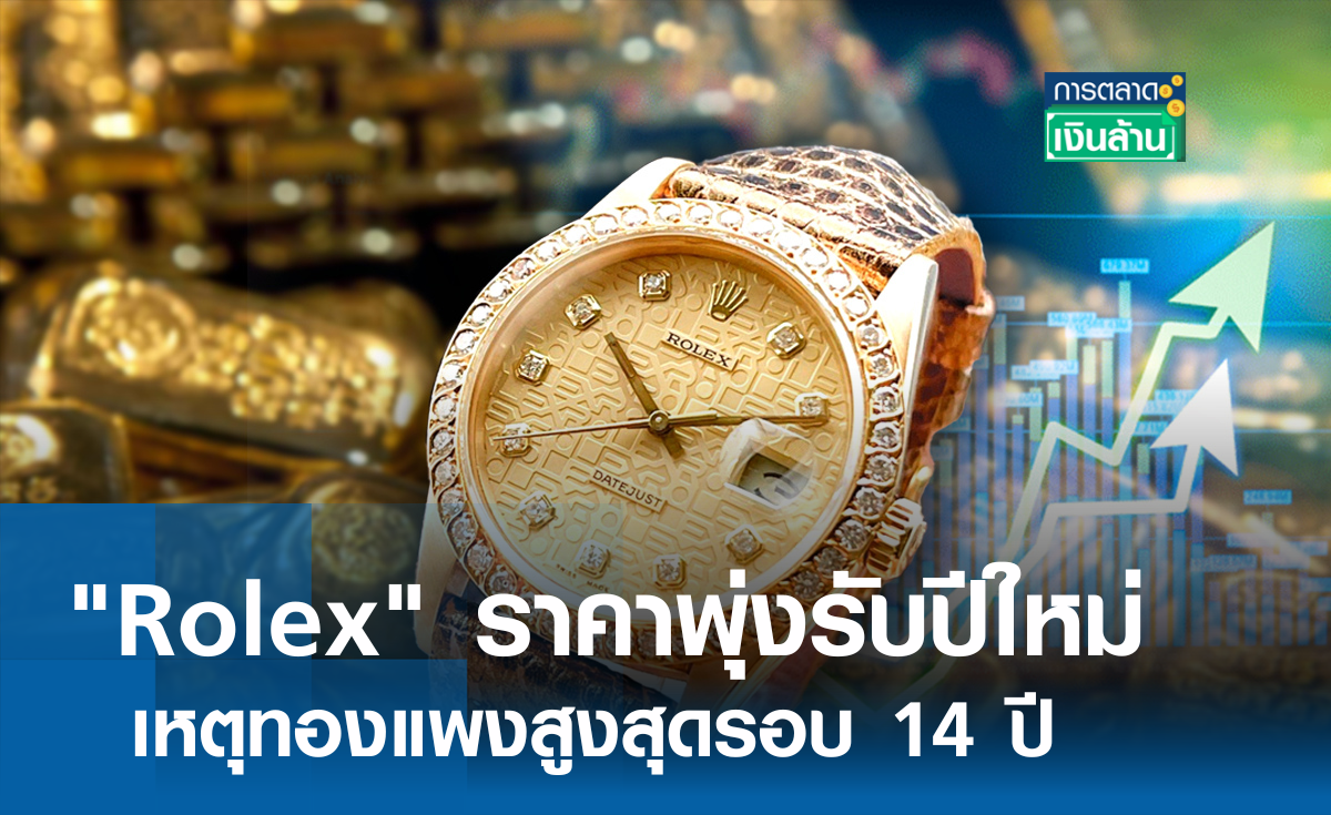"Rolex" ราคาพุ่งรับปีใหม่ เหตุทองแพงสูงสุดรอบ 14 ปี l การตลาดเงินล้าน