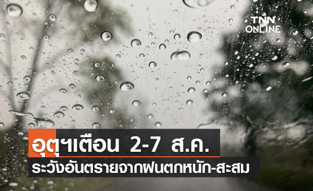 พยากรณ์อากาศวันนี้และ 7 วันข้างหน้า เตือน 2-7 ส.ค. ระวังอันตรายจากฝนตกหนัก