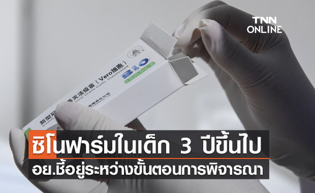 อย. ชี้วัคซีน "ซิโนฟาร์ม" ในเด็ก 3ปีขึ้นไปอยู่ระหว่างขั้นตอนการพิจารณา