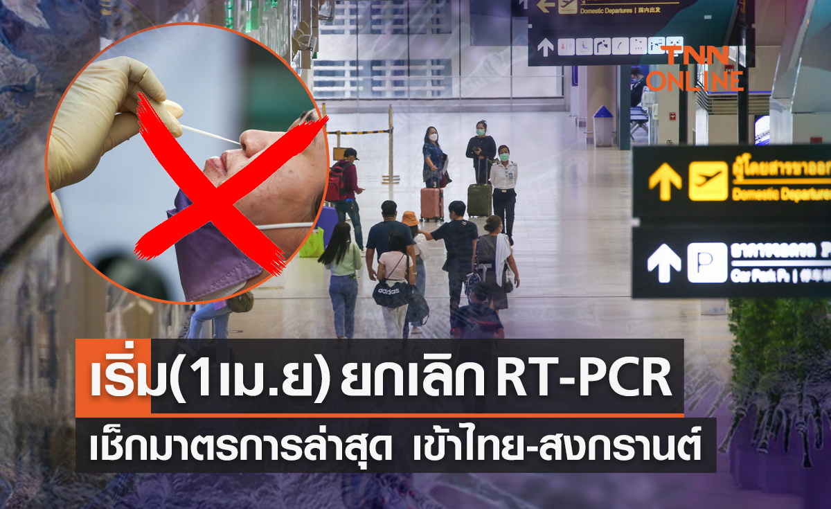 มีผลวันนี้ (1 เม.ย.) ศบค.ยกเลิก RT-PCR ก่อนเข้าประเทศทุกกลุ่ม-พร้อมเปิดข้อปฏิบัติช่วงสงกรานต์ 