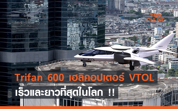 Trifan 600 เฮลิคอปเตอร์ VTOL ที่เร็วและยาวที่สุดในโลก !!