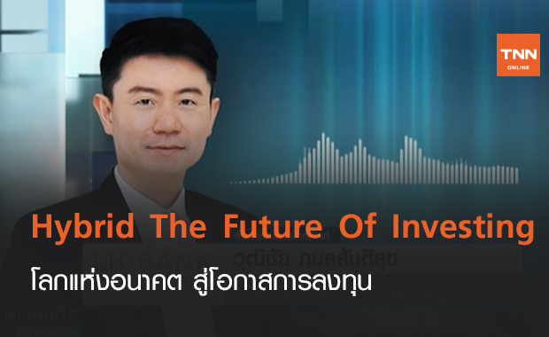 Hybrid The Future Of Investing โลกแห่งอนาคต สู่โอกาสการลงทุน (คลิป)
