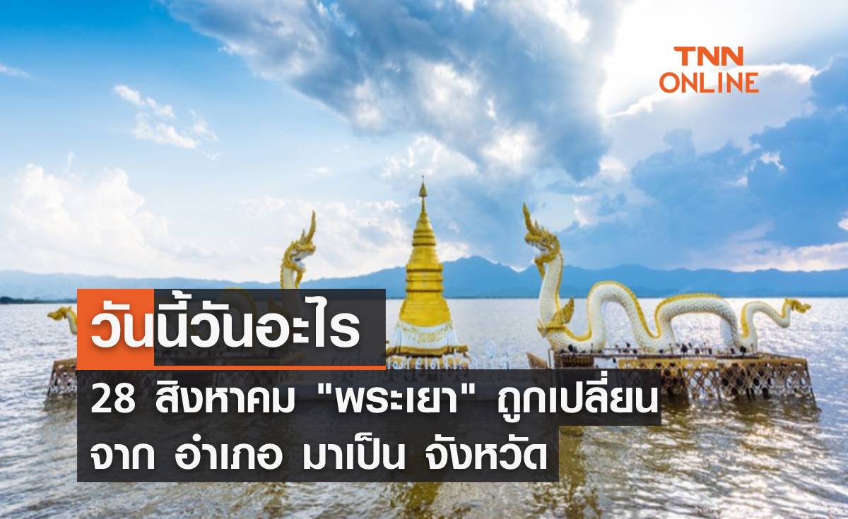 วันนี้วันอะไร 28 สิงหาคม "พระเยา" ถูกยกฐานะจาก 'อำเภอ' เป็น 'จังหวัด'