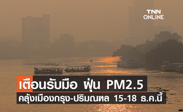 เตือน! กทม.-ปริมณฑล ฝุ่น PM2.5 เกินมาตรฐานช่วง 15-18 ธ.ค.นี้