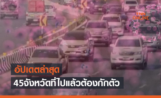 อัปเดตประกาศล่าสุด 45 จังหวัด ที่เดินทางไปแล้วต้องกักตัว
