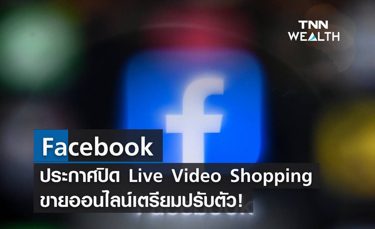 Facebook ประกาศปิด Live Video Shopping ขายออนไลน์เตรียมปรับตัว!