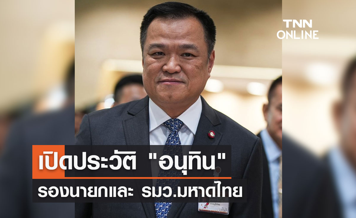 เปิดประวัติ อนุทิน ชาญวีรกูล รองนายกและรัฐมนตรีว่าการกระทรวงมหาดไทย  