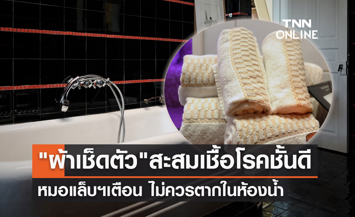 หมอแล็บฯเตือน! "ผ้าเช็ดตัว" แหล่งสะสมเชื้อโรคชั้นดี ไม่ควรตากในห้องน้ำ