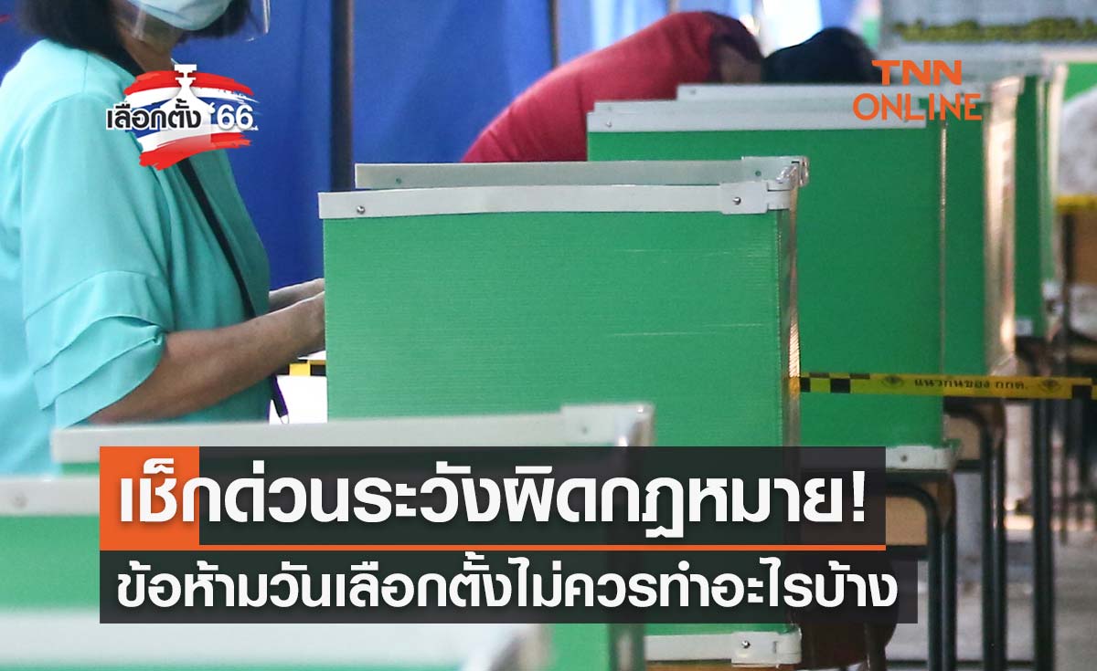 เลือกตั้ง 2566 เช็กด่วน! เปิดข้อห้ามวันเลือกตั้ง ไม่ควรทำอะไรบ้าง