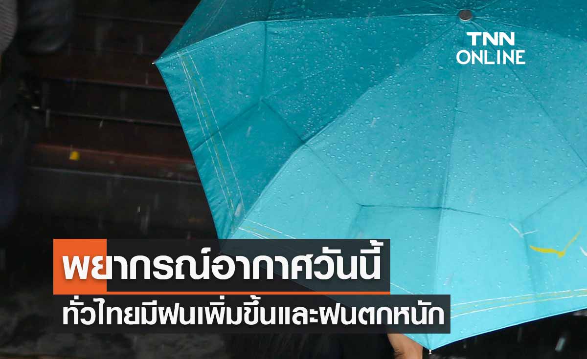 พยากรณ์อากาศวันนี้และ 7 วันข้างหน้า ทั่วไทยมีฝนเพิ่มขึ้นและฝนตกหนักถึงหนักมาก