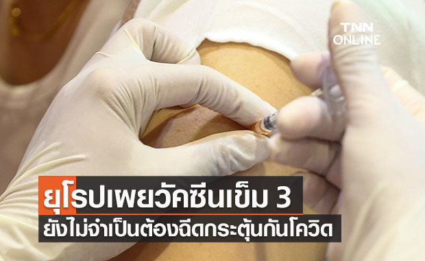 ศูนย์ควบคุมโรคยุโรป ย้ำยังไม่จำเป็นฉีดวัคซีนเข็ม 3