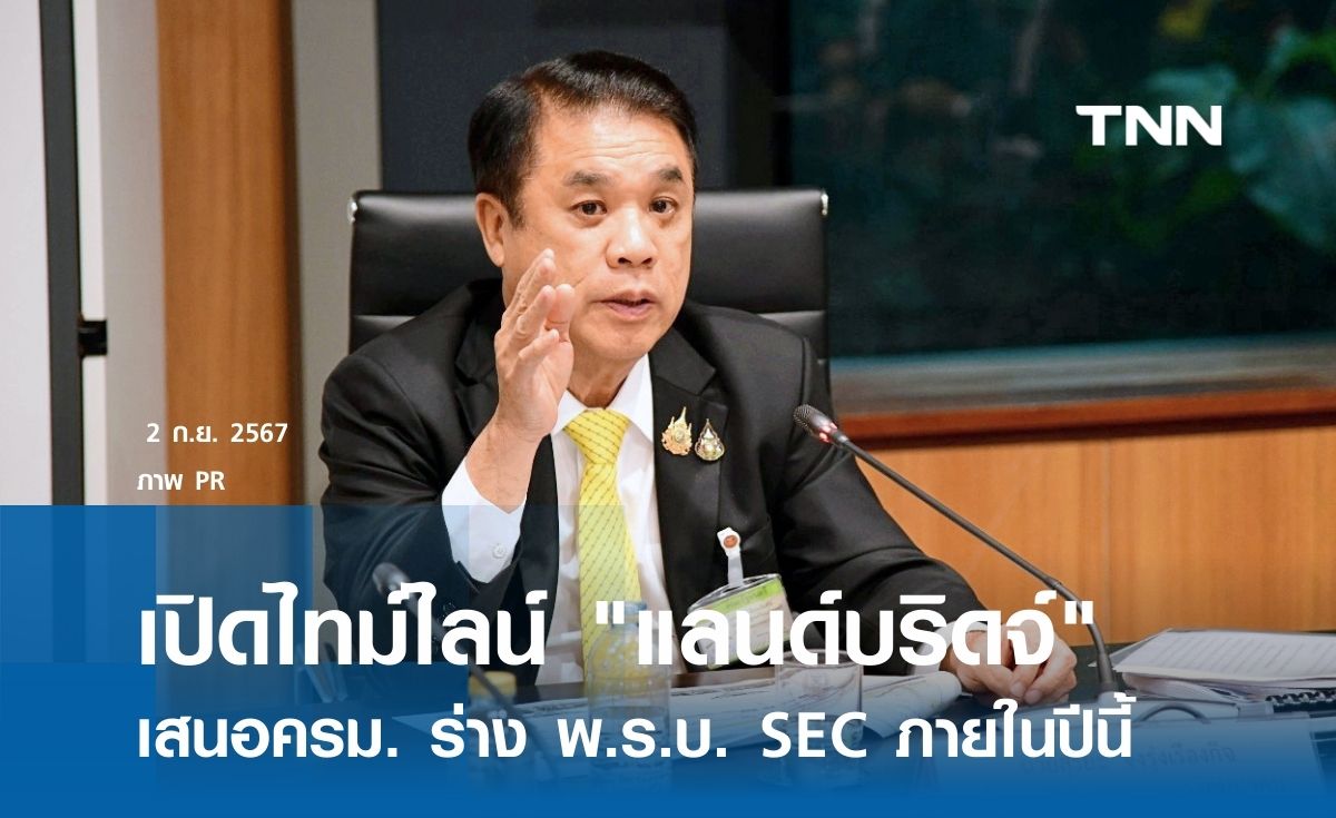 เปิดไทม์ไลน์โปรเจกต์ "แลนด์บริดจ์" เสนอ ครม. อนุมัติร่าง พ.ร.บ. SEC ภายในปีนี้ 