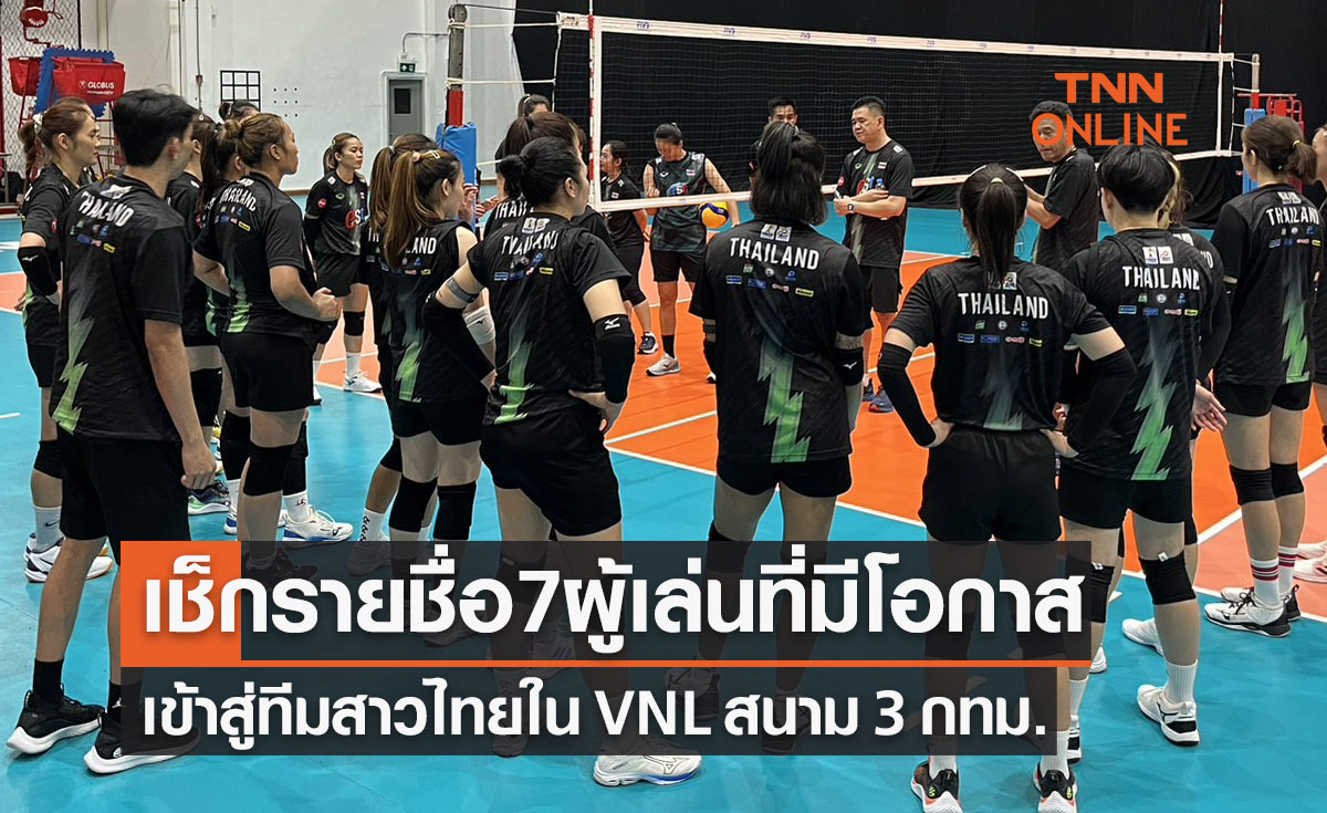 ซ่อมหลายจุด! เปิด 7 รายชื่อนักวอลเลย์บอลหญิงไทยที่อาจจะได้เข้าทีม เนชันส์ลีก สนาม 3