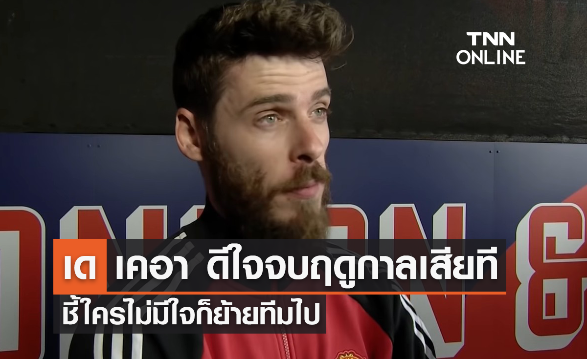 'เด เคอา' ดีใจจบฤดูกาลเสียที ชี้ใครไม่มีใจก็ย้ายทีมไป