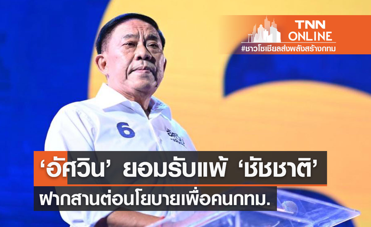 "อัศวิน" ประกาศยอมแพ้เลือกตั้ง ฝาก "ชัชชาติ" สานต่อนโยบายเพื่อคน กทม.