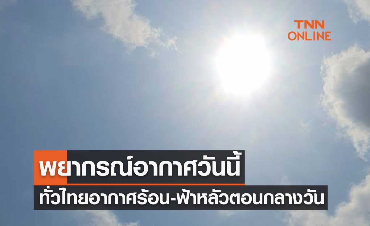 พยากรณ์อากาศวันนี้และ 7 วันข้างหน้า ทั่วไทยอากาศร้อน-ฟ้าหลัวตอนกลางวัน มีฝนคะนอง