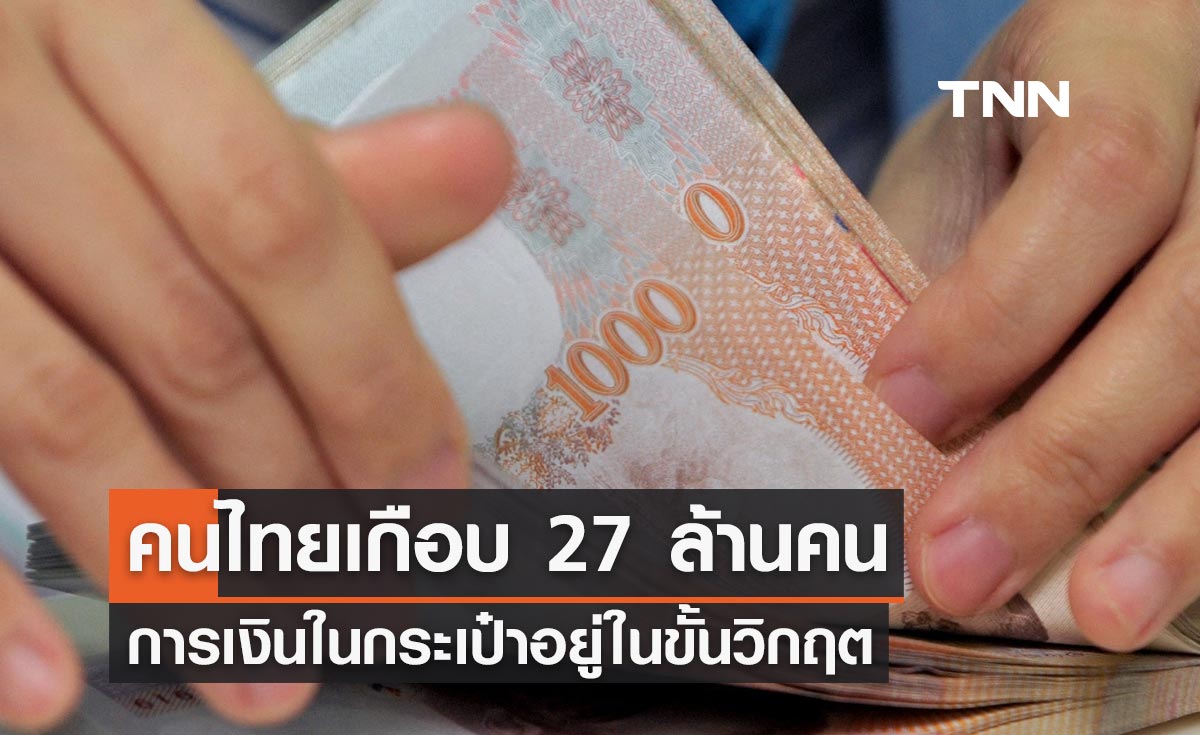 น่าห่วง คนไทยเกือบ 27 ล้านคน การเงินในกระเป๋าของตนเองอยู่ในขั้นวิกฤต 