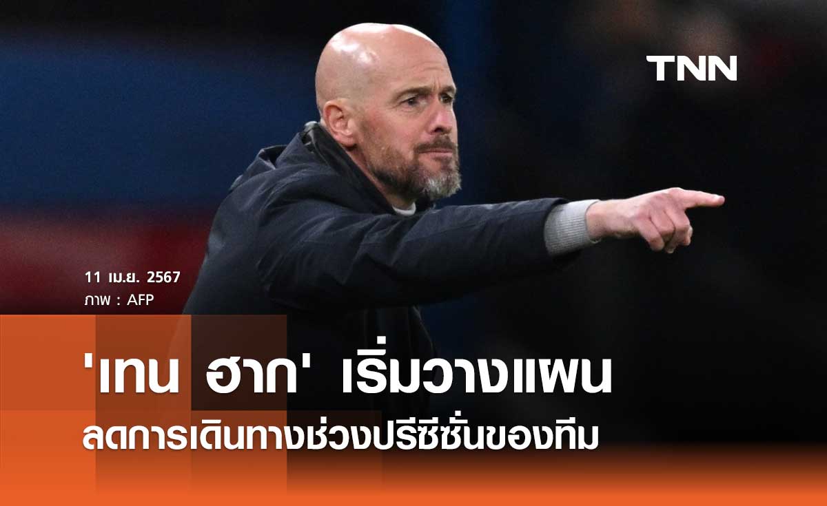 'เทน ฮาก' เริ่มวางแผน ลดการเดินทางช่วงปรีซีซั่นของทีม
