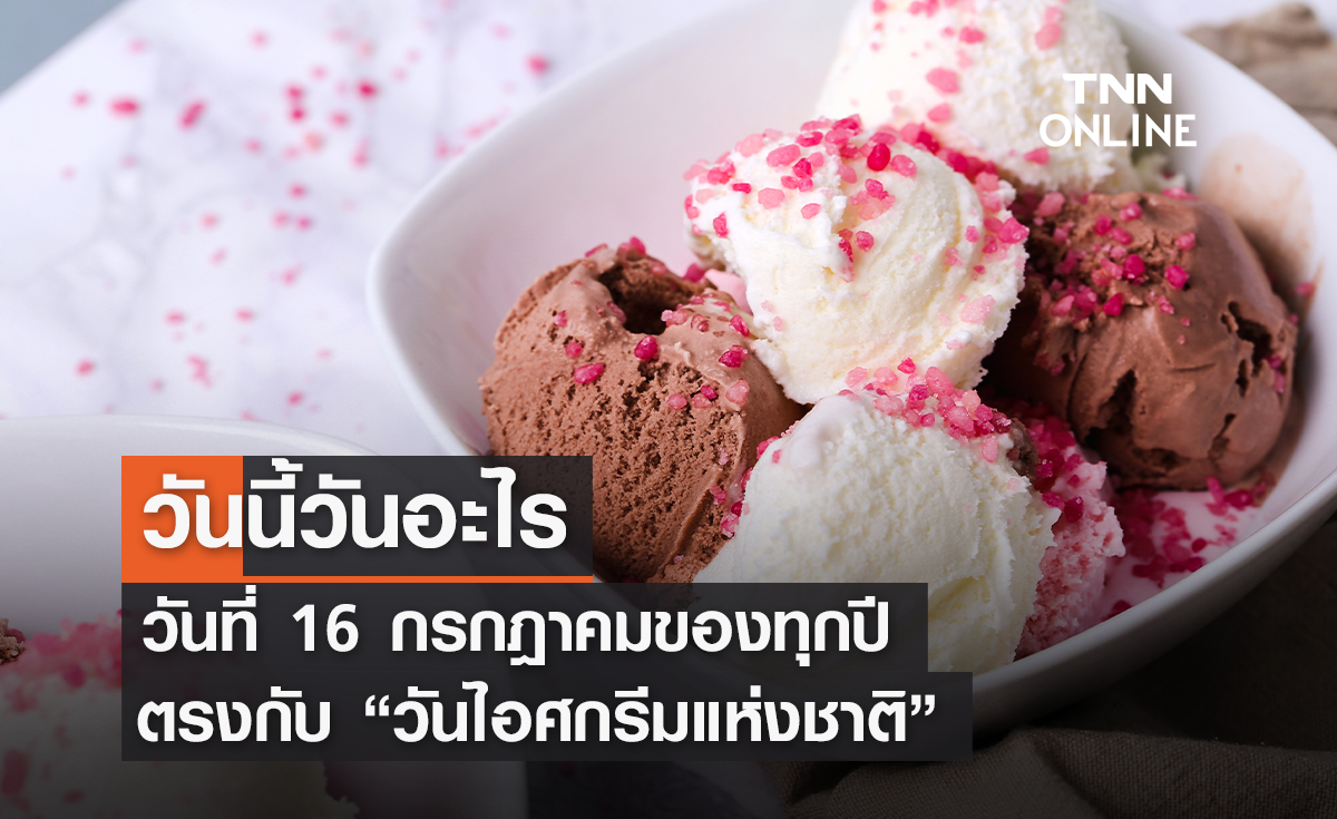 วันนี้วันอะไร 16 กรกฎาคม ตรงกับ "วันไอศกรีมแห่งชาติ"