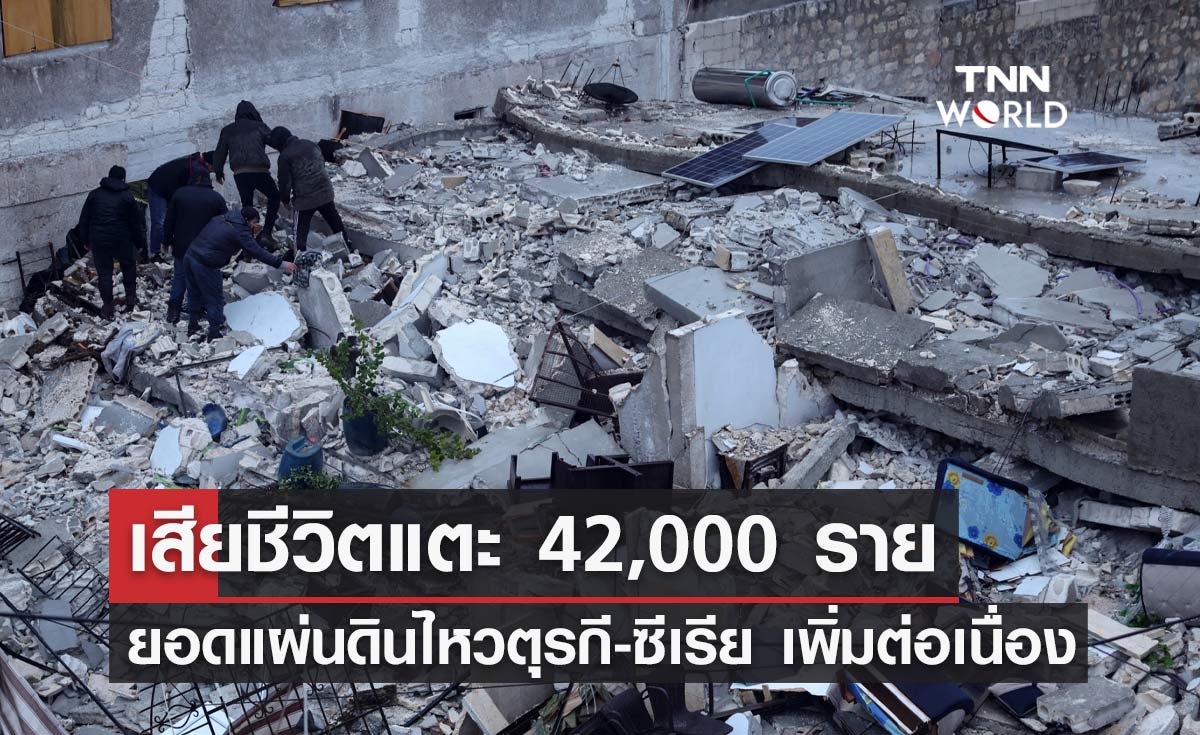 อัปเดตล่าสุด! แผ่นดินไหวตุรกี-ซีเรีย เสียชีวิตแตะ 42,000 รายแล้ว