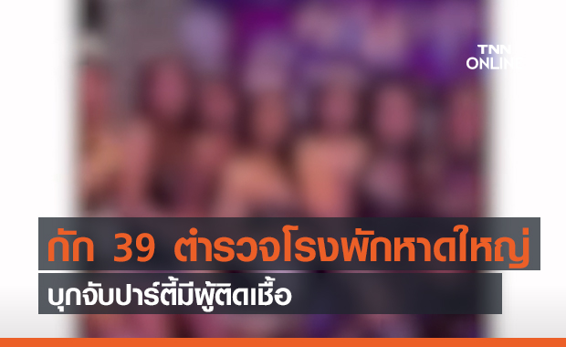 กัก 39 ตำรวจโรงพักหาดใหญ่ บุกจับปาร์ตี้มีผู้ติดเชื้อ