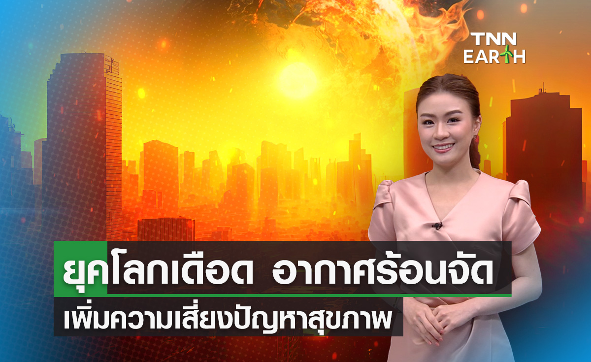 ยุคโลกเดือด อากาศร้อนจัด เพิ่มความเสี่ยงปัญหาสุขภาพ