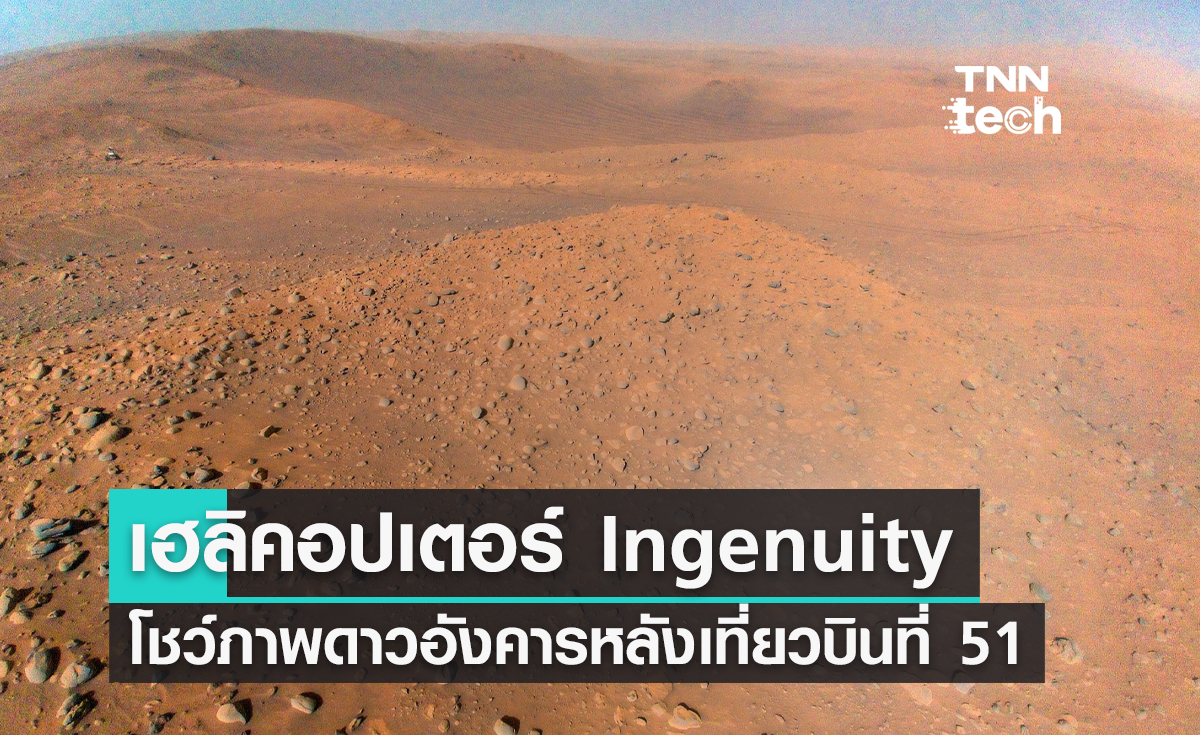 เฮลิคอปเตอร์ Ingenuity โชว์ภาพดาวอังคารหลังเที่ยวบินที่ 51 