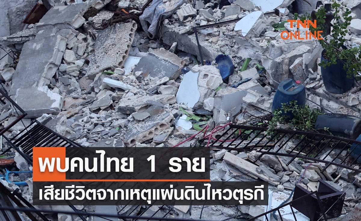 ข่าวเศร้า! พบคนไทย 1 ราย เสียชีวิตจากเหตุแผ่นดินไหวตุรกี